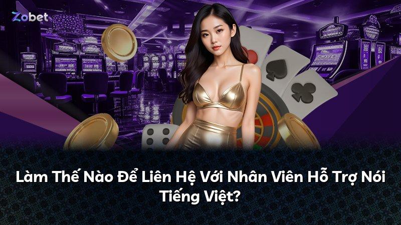 Làm Thế Nào Để Liên Hệ Với Nhân Viên Hỗ Trợ Nói Tiếng Việt?