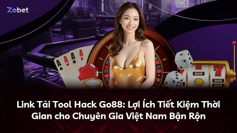 Link Tải Tool Hack Go88: Lợi Ích Tiết Kiệm Thời Gian cho Chuyên Gia Việt Nam Bận Rộn