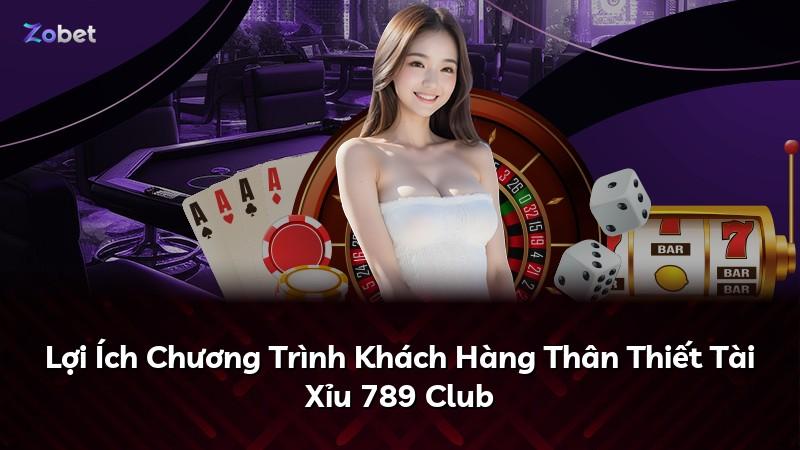 Lợi Ích Chương Trình Khách Hàng Thân Thiết Tài Xỉu 789 Club