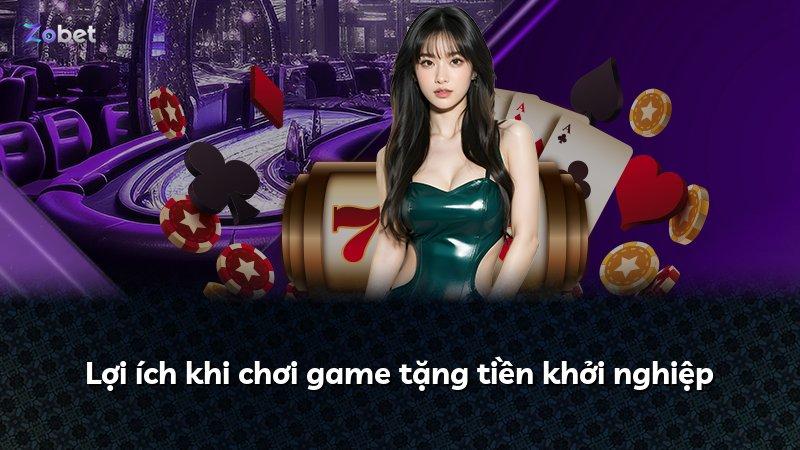 Lợi ích khi chơi game tặng tiền khởi nghiệp