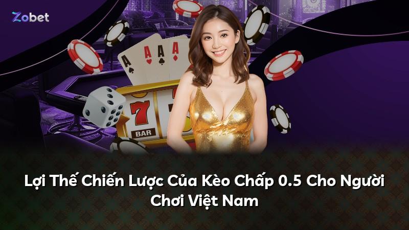 Lợi Thế Chiến Lược Của Kèo Chấp 0.5 Cho Người Chơi Việt Nam