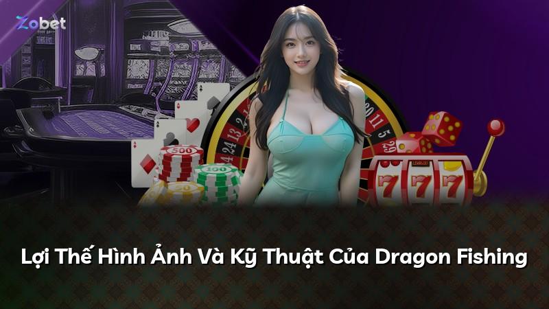 Lợi Thế Hình Ảnh Và Kỹ Thuật Của Dragon Fishing