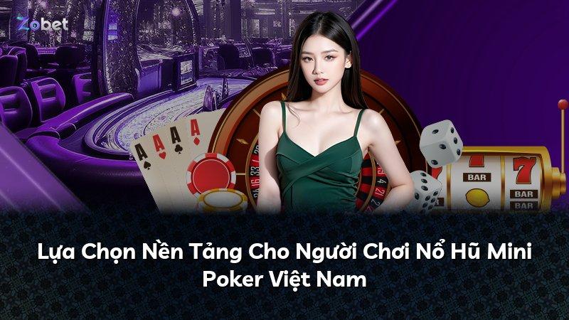 Lựa Chọn Nền Tảng Cho Người Chơi Nổ Hũ Mini Poker Việt Nam