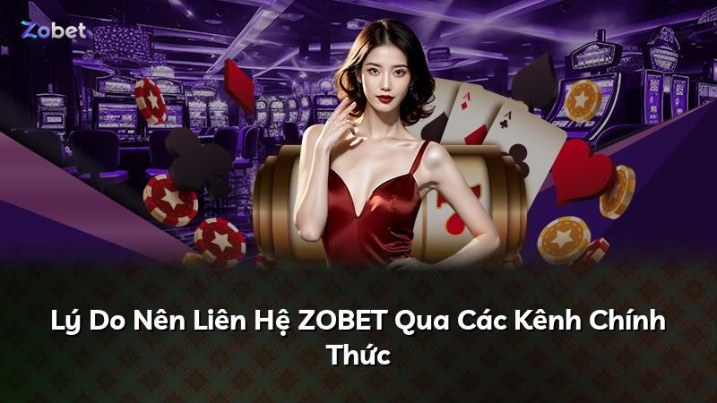 Lý Do Nên Liên Hệ ZOBET Qua Các Kênh Chính Thức