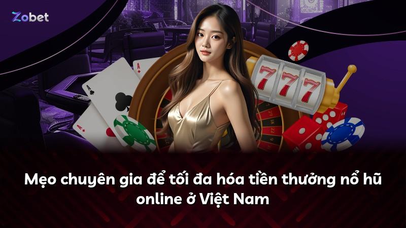 Mẹo chuyên gia để tối đa hóa tiền thưởng nổ hũ online ở Việt Nam