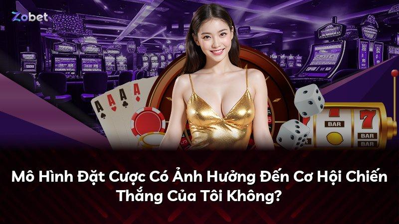 Mô Hình Đặt Cược Có Ảnh Hưởng Đến Cơ Hội Chiến Thắng Của Tôi Không?