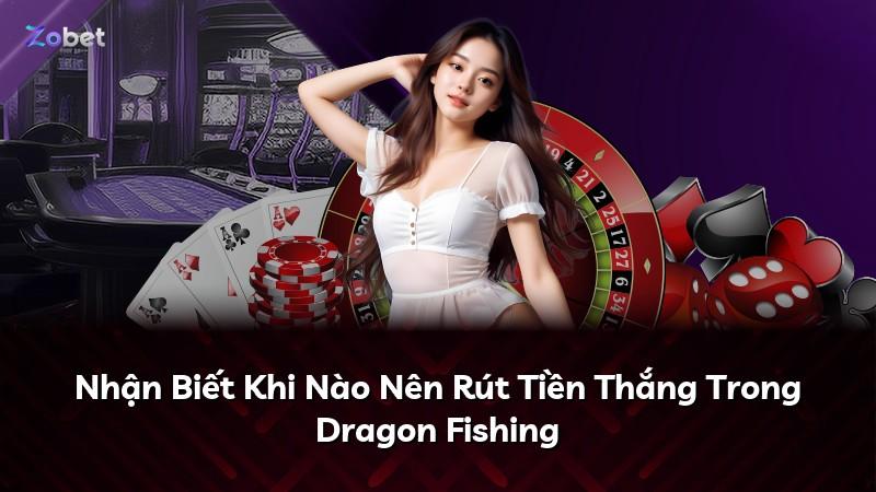 Nhận Biết Khi Nào Nên Rút Tiền Thắng Trong Dragon Fishing