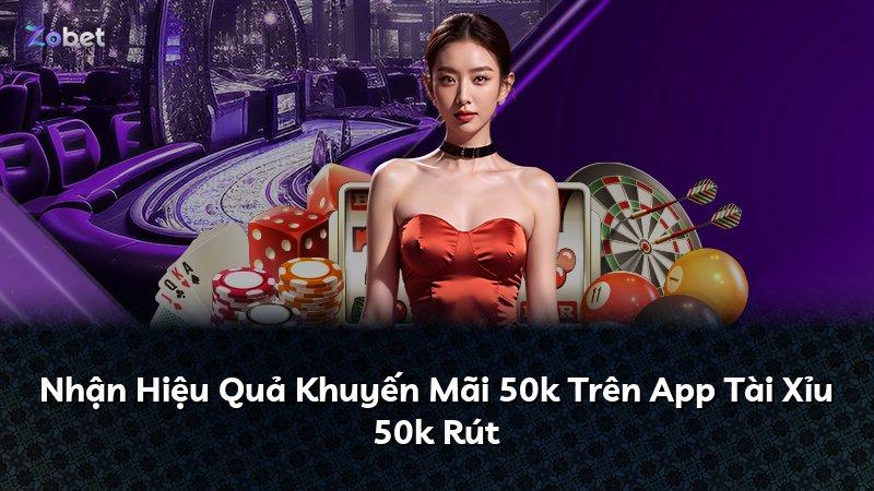 Nhận Hiệu Quả Khuyến Mãi 50k Trên App Tài Xỉu 50k Rút