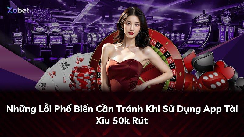Những Lỗi Phổ Biến Cần Tránh Khi Sử Dụng App Tài Xỉu 50k Rút