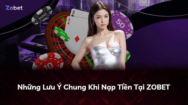 Những Lưu Ý Chung Khi Nạp Tiền Tại ZOBET