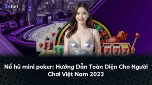 Nổ hũ mini poker: Hướng Dẫn Toàn Diện Cho Người Chơi Việt Nam 2025