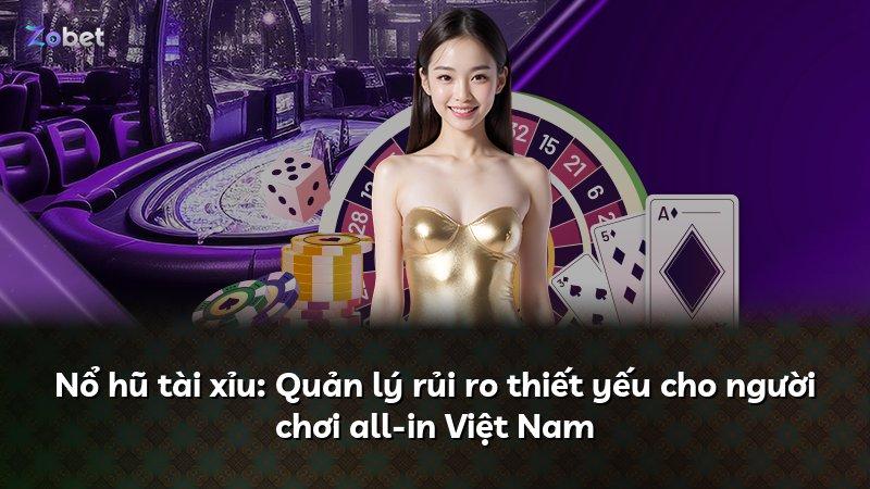 Nổ hũ tài xỉu: Quản lý rủi ro thiết yếu cho người chơi all-in Việt Nam
