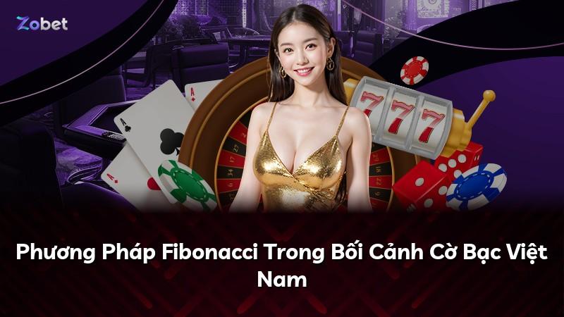 Phương Pháp Fibonacci Trong Bối Cảnh Cờ Bạc Việt Nam