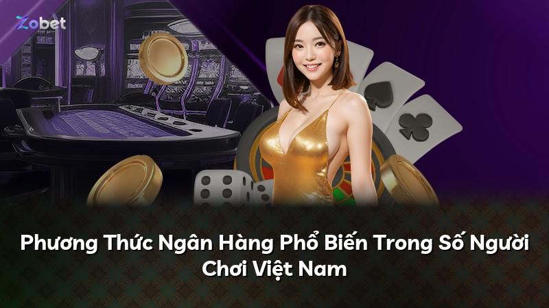 Phương Thức Ngân Hàng Phổ Biến Trong Số Người Chơi Việt Nam