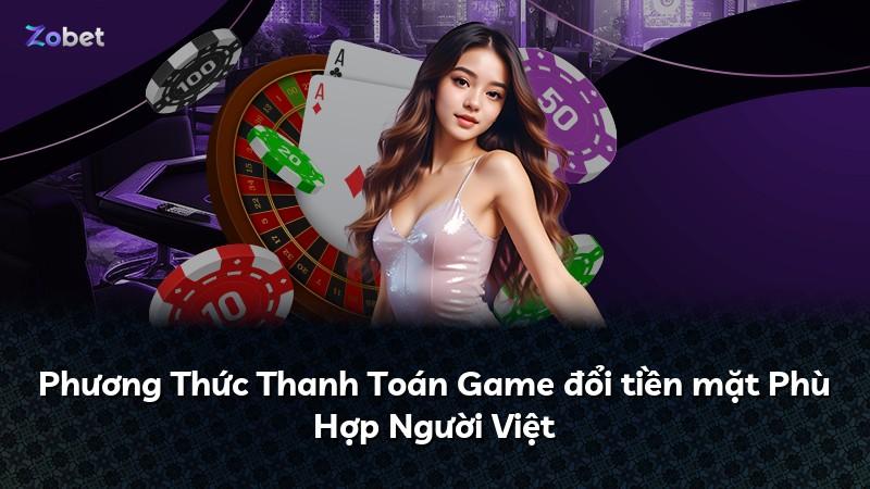 Phương Thức Thanh Toán Game đổi tiền mặt Phù Hợp Người Việt