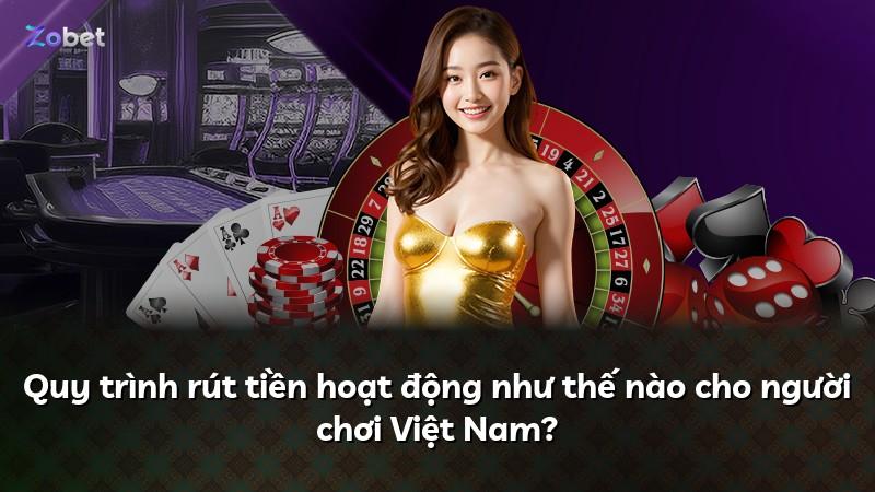 Quy trình rút tiền hoạt động như thế nào cho người chơi Việt Nam?
