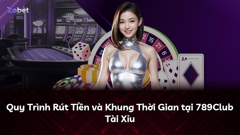 Quy Trình Rút Tiền và Khung Thời Gian tại 789Club Tài Xỉu