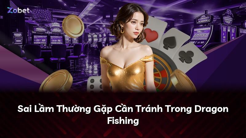 Sai Lầm Thường Gặp Cần Tránh Trong Dragon Fishing