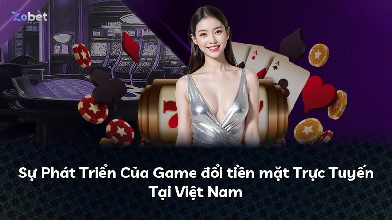 Sự Phát Triển Của Game đổi tiền mặt Trực Tuyến Tại Việt Nam