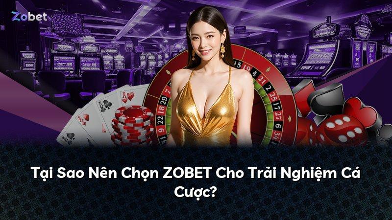 Tại Sao Nên Chọn ZOBET Cho Trải Nghiệm Cá Cược?