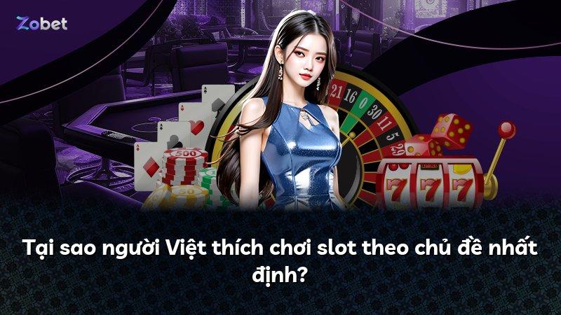 Tại sao người Việt thích chơi slot theo chủ đề nhất định?