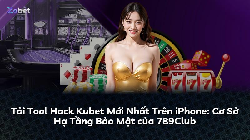 Tải Tool Hack Kubet Mới Nhất Trên iPhone: Cơ Sở Hạ Tầng Bảo Mật của 789Club