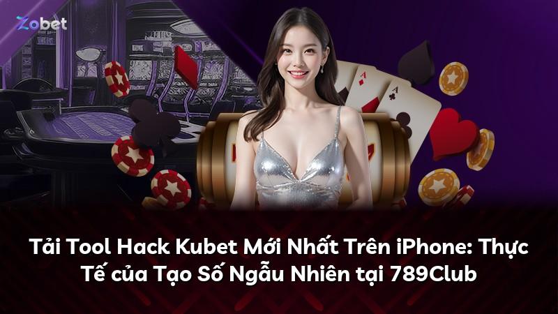 Tải Tool Hack Kubet Mới Nhất Trên iPhone: Thực Tế của Tạo Số Ngẫu Nhiên tại 789Club