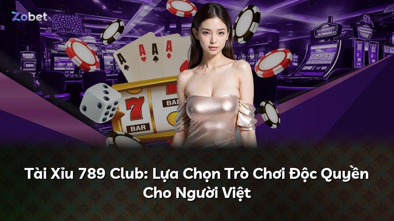 Tài Xỉu 789 Club: Lựa Chọn Trò Chơi Độc Quyền Cho Người Việt