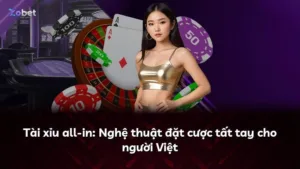 Tài xỉu all-in: Nghệ thuật đặt cược tất tay cho người Việt