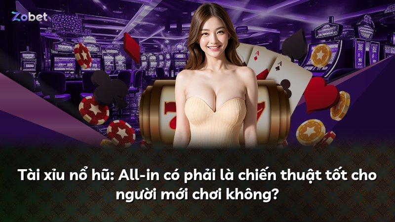 Tài xỉu nổ hũ: All-in có phải là chiến thuật tốt cho người mới chơi không?