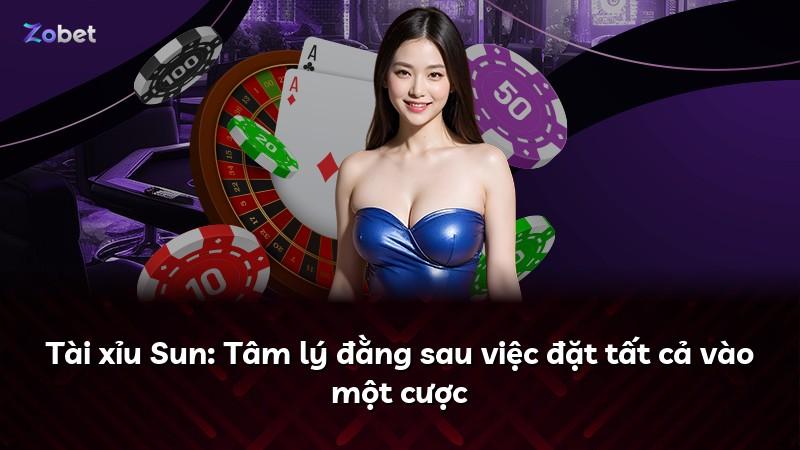 Tài xỉu Sun: Tâm lý đằng sau việc đặt tất cả vào một cược