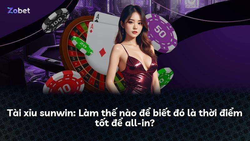 Tài xỉu sunwin: Làm thế nào để biết đó là thời điểm tốt để all-in?