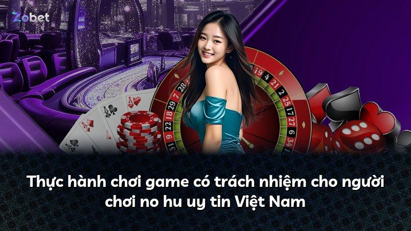 Thực hành chơi game có trách nhiệm cho người chơi no hu uy tin Việt Nam
