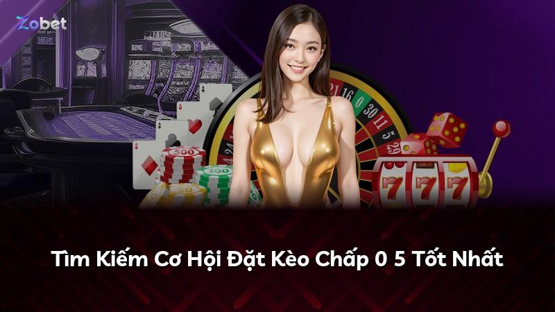 Tìm Kiếm Cơ Hội Đặt Kèo Chấp 0 5 Tốt Nhất