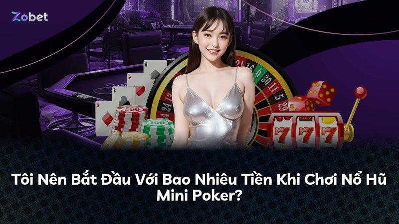 Tôi Nên Bắt Đầu Với Bao Nhiêu Tiền Khi Chơi Nổ Hũ Mini Poker?