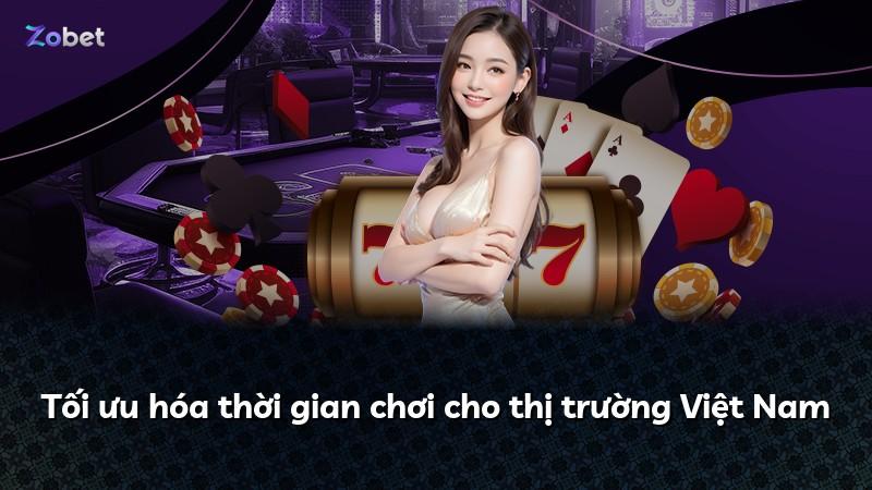 Tối ưu hóa thời gian chơi cho thị trường Việt Nam