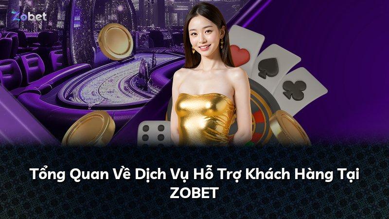 Tổng Quan Về Dịch Vụ Hỗ Trợ Khách Hàng Tại ZOBET