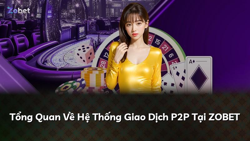 Tổng Quan Về Hệ Thống Giao Dịch P2P Tại ZOBET