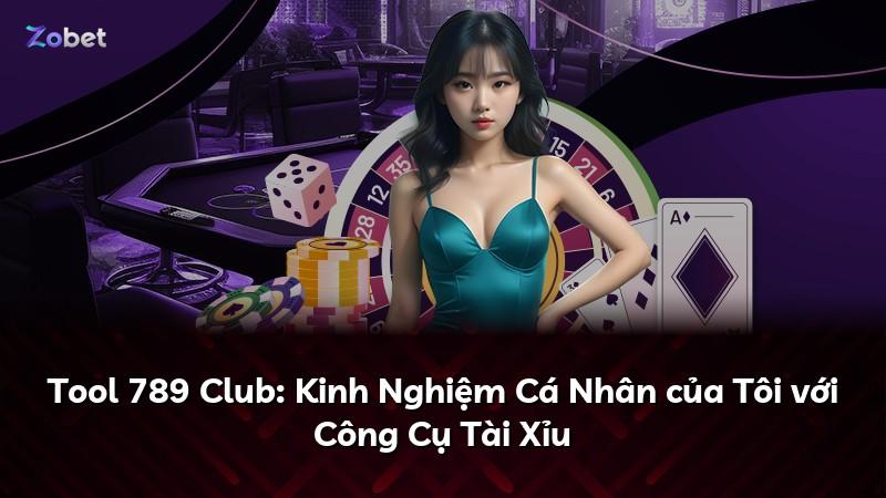 Tool 789 Club: Kinh Nghiệm Cá Nhân của Tôi với Công Cụ Tài Xỉu