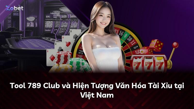 Tool 789 Club và Hiện Tượng Văn Hóa Tài Xỉu tại Việt Nam