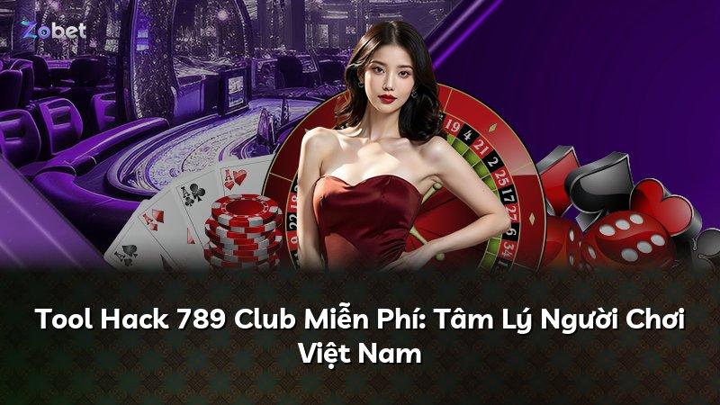 Tool Hack 789 Club Miễn Phí: Tâm Lý Người Chơi Việt Nam