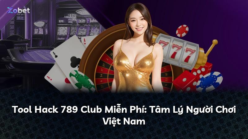 Tool Hack 789 Club Miễn Phí: Tâm Lý Người Chơi Việt Nam