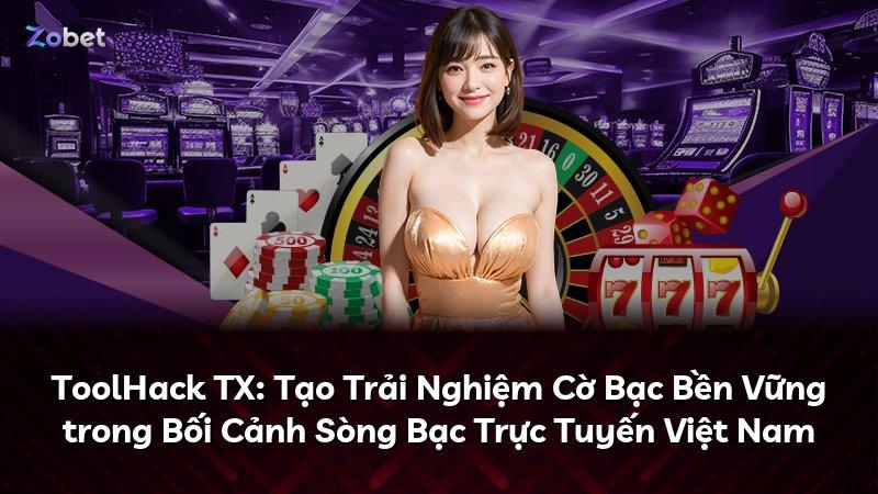 ToolHack TX: Tạo Trải Nghiệm Cờ Bạc Bền Vững trong Bối Cảnh Sòng Bạc Trực Tuyến Việt Nam