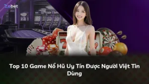 Top 10 Game Nổ Hũ Uy Tín Được Người Việt Tin Dùng