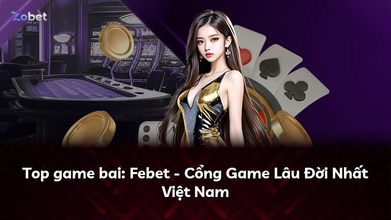 Top game bai: Febet - Cổng Game Lâu Đời Nhất Việt Nam