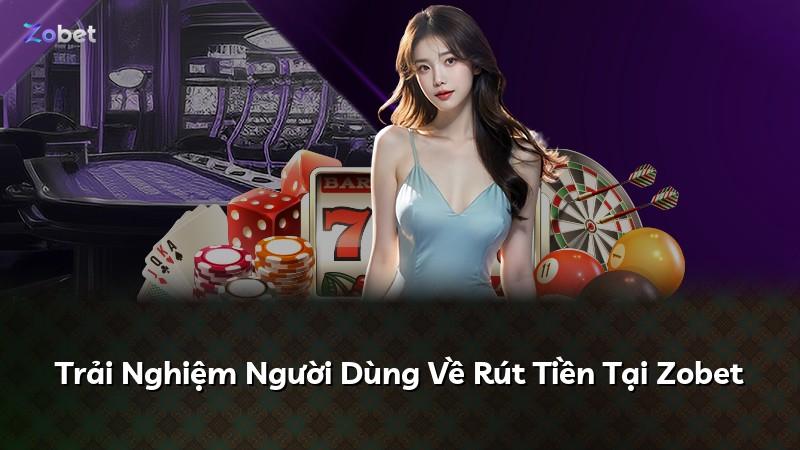 Trải Nghiệm Người Dùng Về Rút Tiền Tại Zobet