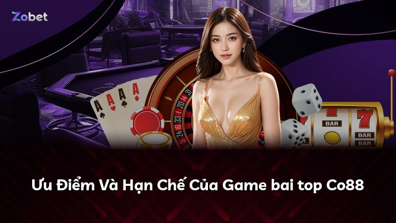 Ưu Điểm Và Hạn Chế Của Game bai top Co88