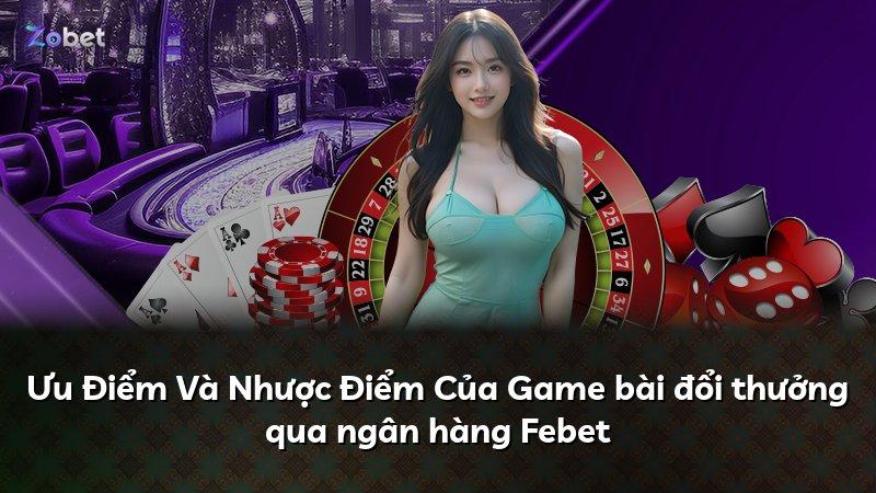 Ưu Điểm Và Nhược Điểm Của Game bài đổi thưởng qua ngân hàng Febet