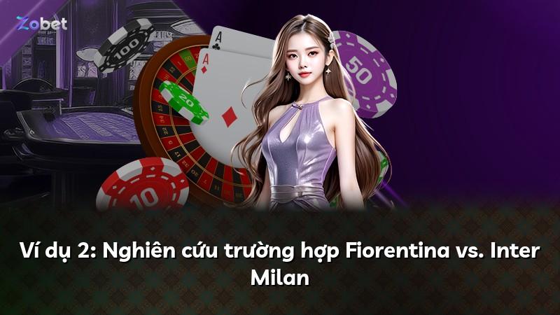 Ví dụ 2: Nghiên cứu trường hợp Fiorentina vs. Inter Milan