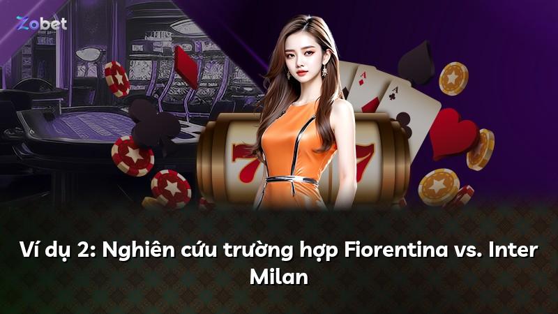 Ví dụ 2: Nghiên cứu trường hợp Fiorentina vs. Inter Milan